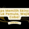 8 Tips Memilih Skincare Untuk Pemula, Wajib Di Coba!