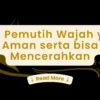 Krim Pemutih Wajah yang Aman serta bisa Mencerahkan