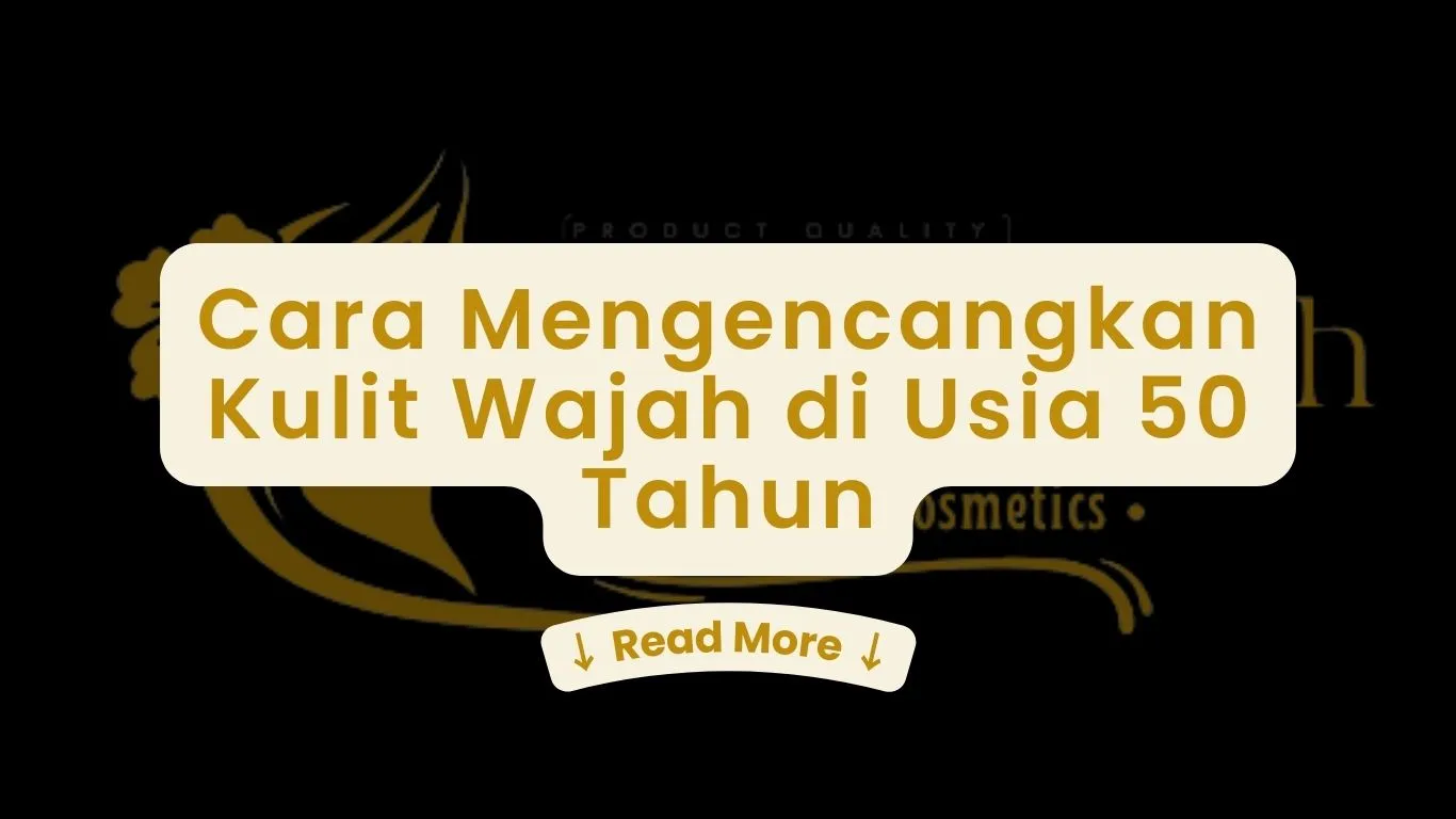 Cara Mengencangkan Kulit Wajah di Usia 50 Tahun