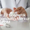 Hindari, Daftar 27 Kosmetik Mengandung Merkuri dari BPOM