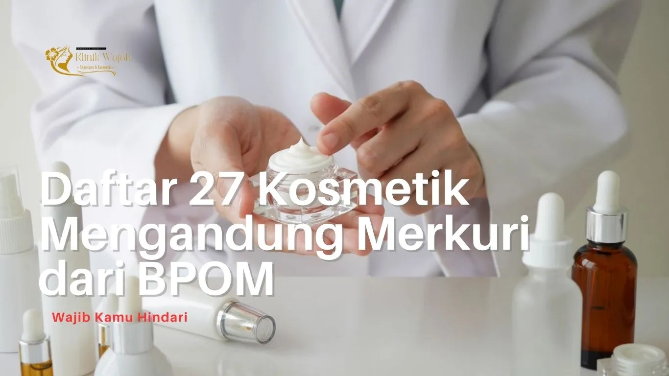 Hindari, Daftar 27 Kosmetik Mengandung Merkuri dari BPOM